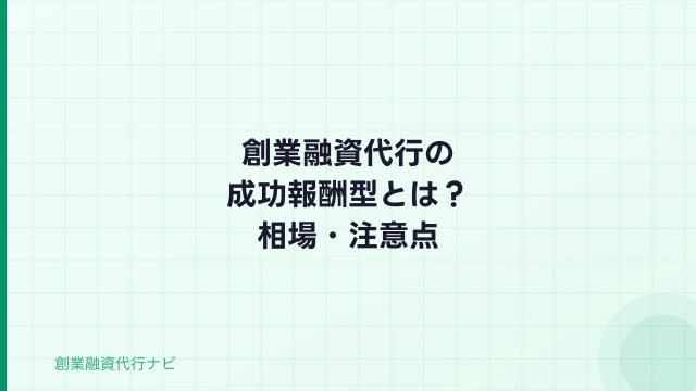 創業融資代行の成功報酬型とは？相場・メリット・注意点を解説